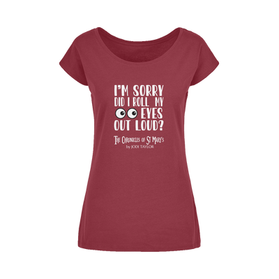 I'm Sorry Did I Roll My Eyes Out Loud? Wide Neck Womens T-Shirt XS-5XL