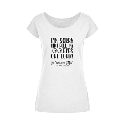 I'm Sorry Did I Roll My Eyes Out Loud? Wide Neck Womens T-Shirt XS-5XL