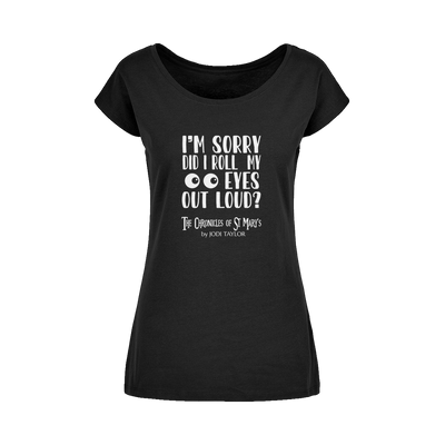 I'm Sorry Did I Roll My Eyes Out Loud? Wide Neck Womens T-Shirt XS-5XL