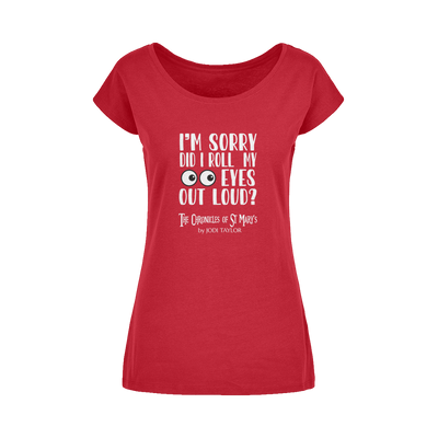 I'm Sorry Did I Roll My Eyes Out Loud? Wide Neck Womens T-Shirt XS-5XL