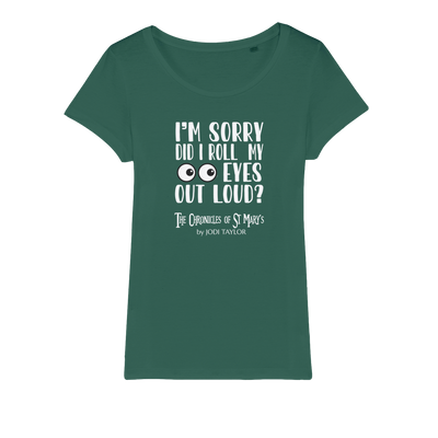 I'm Sorry Did I Roll My Eyes Out Loud? Organic Jersey Womens T-Shirt